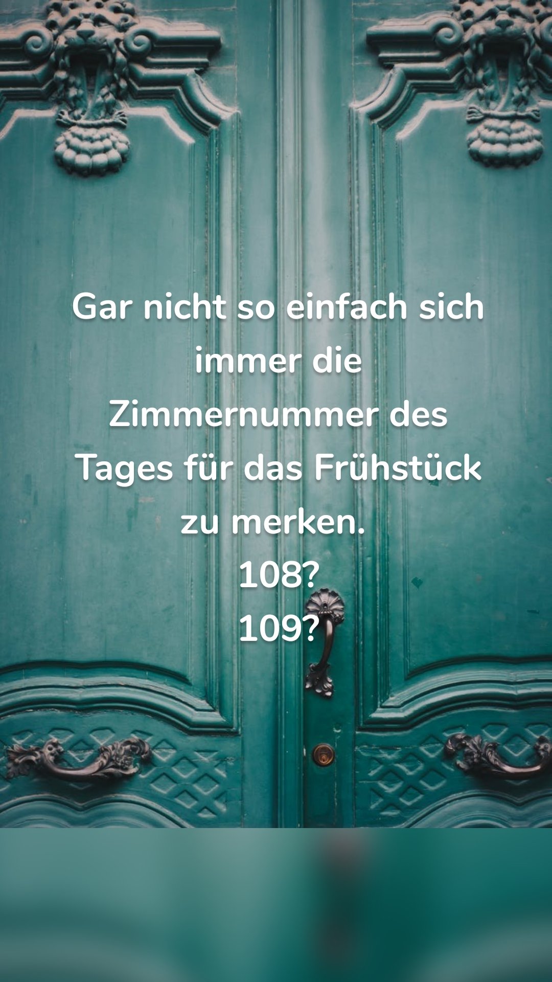 Gar nicht so einfach sich immer die Zimmernummer des Tages für das Frühstück zu merken. 
108?
109?